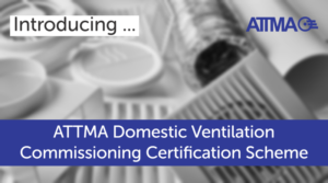Introducing The ATTMA Domestic Ventilation Commissioning Scheme.